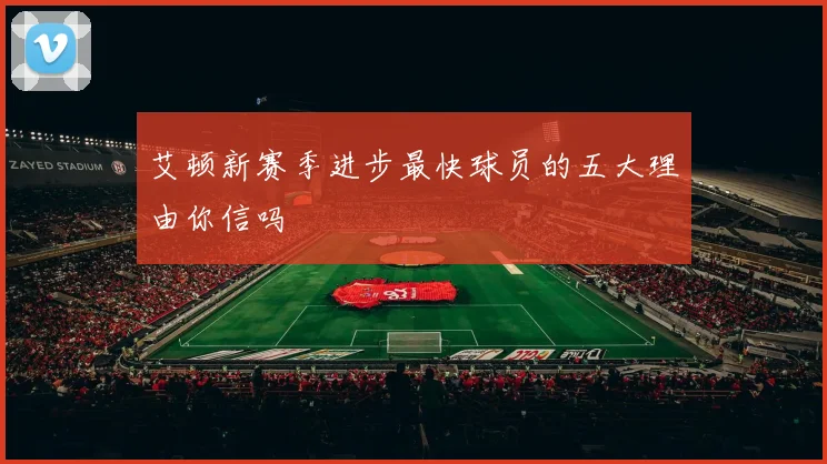 艾顿新赛季进步最快球员的五大理由你信吗