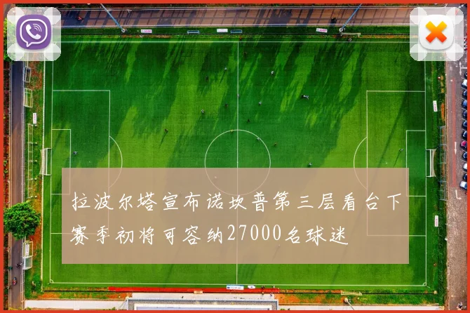拉波尔塔宣布诺坎普第三层看台下赛季初将可容纳27000名球迷